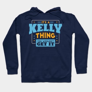 It's a Kelly Thing, You Wouldn't Get It // Kelly Family Last Name Hoodie